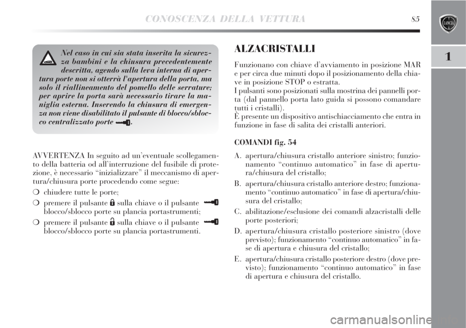 Lancia Delta 2008 Libretto Uso Manutenzione (in Italian) CONOSCENZA DELLA VETTURA85
1
AVVERTENZA In seguito ad un’eventuale scollegamen-
to della batteria od all’interruzione del fusibile di prote-
zione, è necessario “inizializzare” il meccanismo Lancia Delta 2008 Libretto Uso Manutenzione (in Italian) CONOSCENZA DELLA VETTURA85
1
AVVERTENZA In seguito ad un’eventuale scollegamen-
to della batteria od all’interruzione del fusibile di prote-
zione, è necessario “inizializzare” il meccanismo