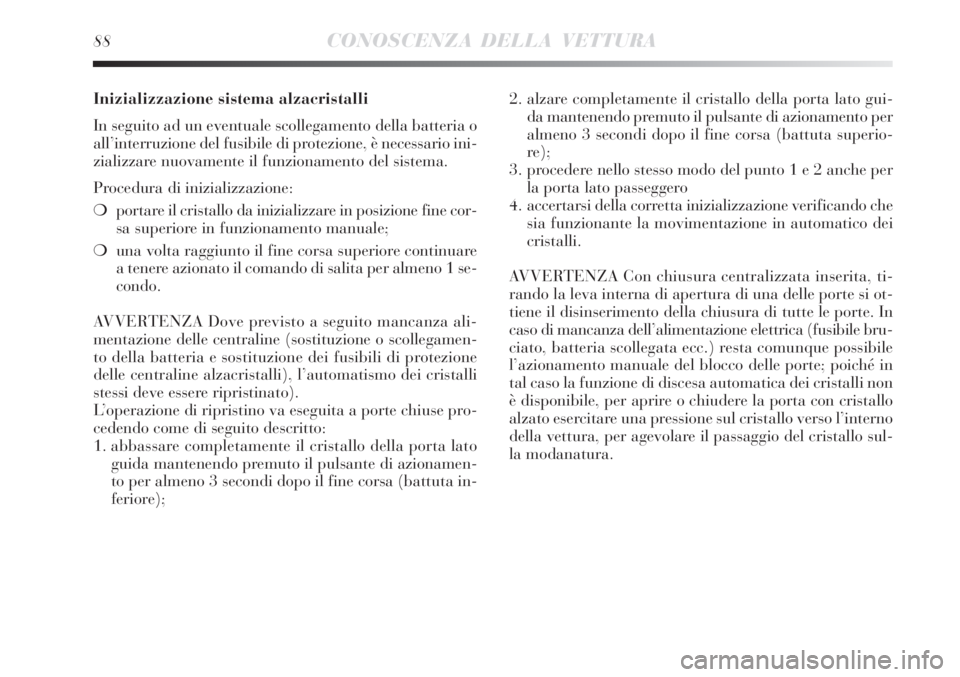 Lancia Delta 2008 Libretto Uso Manutenzione (in Italian) 88CONOSCENZA DELLA VETTURA
Inizializzazione sistema alzacristalli
In seguito ad un eventuale scollegamento della batteria o
all’interruzione del fusibile di protezione, è necessario ini-
zializzare Lancia Delta 2008 Libretto Uso Manutenzione (in Italian) 88CONOSCENZA DELLA VETTURA
Inizializzazione sistema alzacristalli
In seguito ad un eventuale scollegamento della batteria o
all’interruzione del fusibile di protezione, è necessario ini-
zializzare