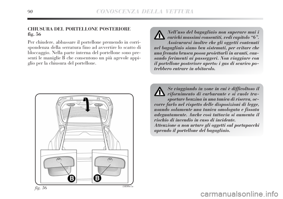 Lancia Delta 2008  Libretto Uso Manutenzione (in Italian) 90CONOSCENZA DELLA VETTURA
CHIUSURA DEL PORTELLONE POSTERIORE
fig. 56
Per chiudere, abbassare il portellone premendo in corri-
spondenza della serratura fino ad avvertire lo scatto di
bloccaggio. Nell