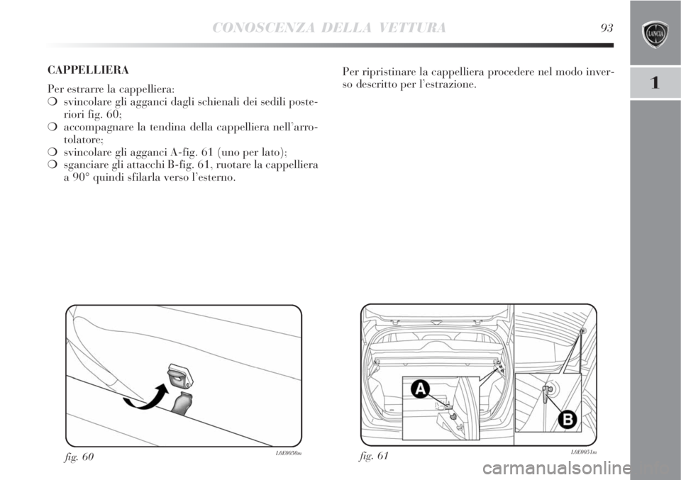 Lancia Delta 2008  Libretto Uso Manutenzione (in Italian) CONOSCENZA DELLA VETTURA93
1
fig. 61L0E0051mfig. 60L0E0050m
Per ripristinare la cappelliera procedere nel modo inver-
so descritto per l’estrazione. CAPPELLIERA 
Per estrarre la cappelliera:
svinco