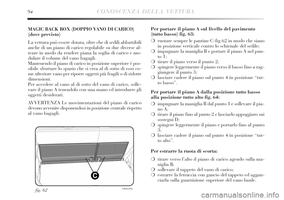 Lancia Delta 2009  Libretto Uso Manutenzione (in Italian) 94CONOSCENZA DELLA VETTURA
MAGIC BACK BOX (DOPPIO VANO DI CARICO) 
(dove previsto) 
La vettura può essere dotata, oltre che di sedili abbattibili
anche di un piano di carico regolabile su due diverse