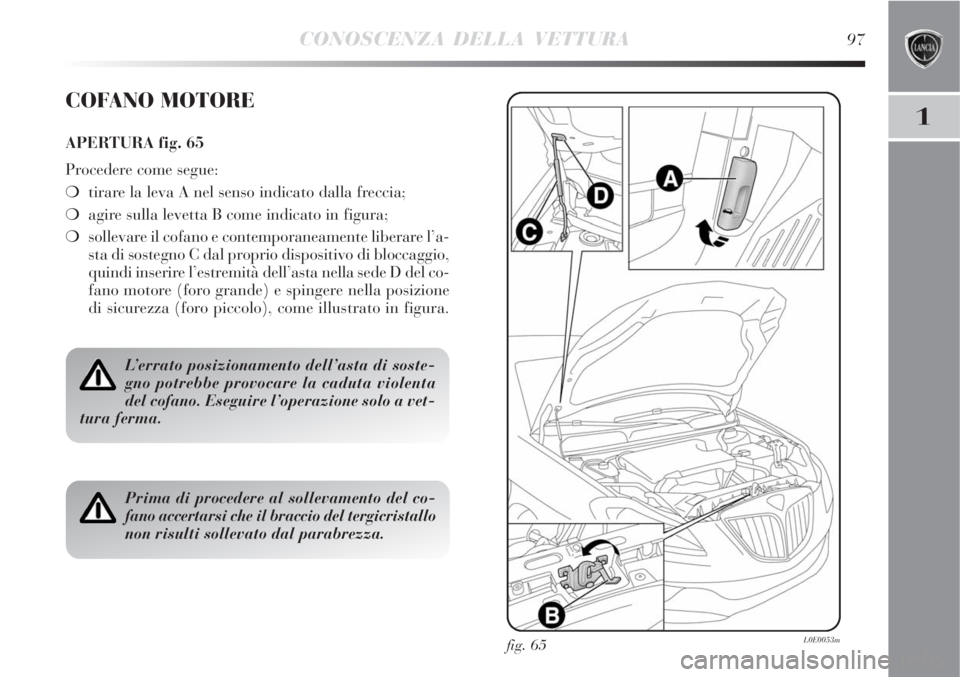 Lancia Delta 2008  Libretto Uso Manutenzione (in Italian) CONOSCENZA DELLA VETTURA97
1
fig. 65L0E0053m
COFANO MOTORE
APERTURA fig. 65
Procedere come segue:
tirare la leva A nel senso indicato dalla freccia;
agire sulla levetta B come indicato in figura;
s