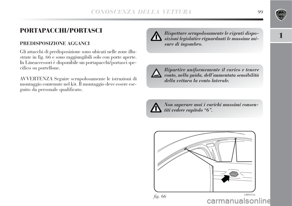 Lancia Delta 2008  Libretto Uso Manutenzione (in Italian) CONOSCENZA DELLA VETTURA99
1
PORTAPACCHI/PORTASCI
PREDISPOSIZIONE AGGANCI
Gli attacchi di predisposizione sono ubicati nelle zone illu-
strate in fig. 66 e sono raggiungibili solo con porte aperte.
In