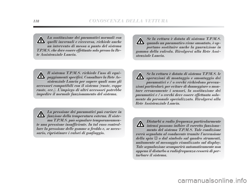 Lancia Delta 2010  Libretto Uso Manutenzione (in Italian) 118CONOSCENZA DELLA VETTURA
La sostituzione dei pneumatici normali con
quelli invernali e viceversa, richiede anche
un intervento di messa a punto del sistema
T.P.M.S. che deve essere effettuato solo 