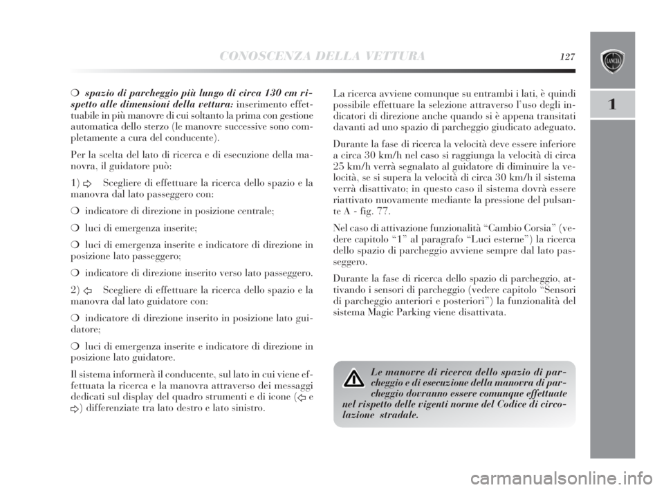 Lancia Delta 2010 Libretto Uso Manutenzione (in Italian) CONOSCENZA DELLA VETTURA127
1
❍spazio di parcheggio più lungo di circa 130 cm ri-
spetto alle dimensioni della vettura:inserimento effet-
tuabile in più manovre di cui soltanto la prima con gestio Lancia Delta 2010 Libretto Uso Manutenzione (in Italian) CONOSCENZA DELLA VETTURA127
1
❍spazio di parcheggio più lungo di circa 130 cm ri-
spetto alle dimensioni della vettura:inserimento effet-
tuabile in più manovre di cui soltanto la prima con gestio