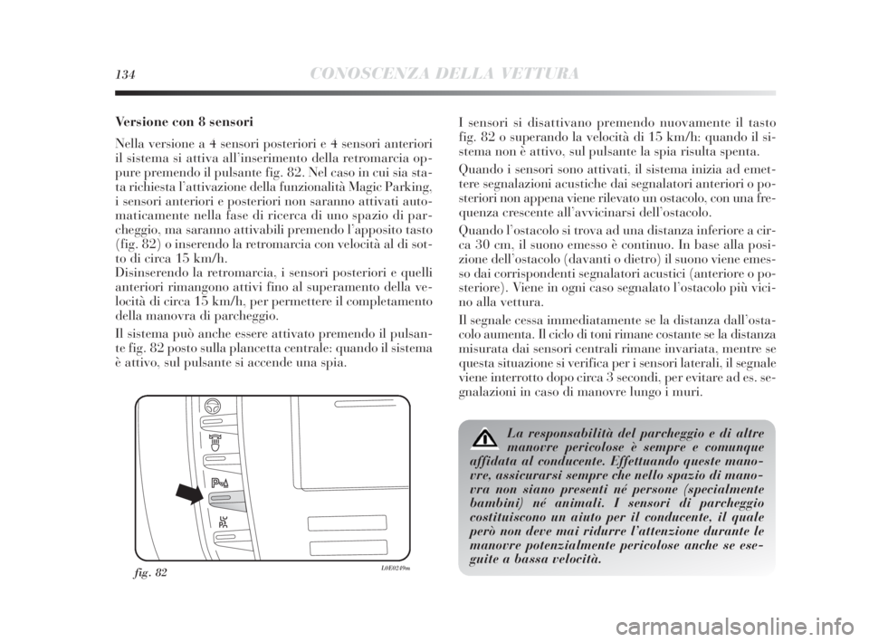 Lancia Delta 2010 Libretto Uso Manutenzione (in Italian) 134CONOSCENZA DELLA VETTURA
Versione con 8 sensori
Nella versione a 4 sensori posteriori e 4 sensori anteriori
il sistema si attiva all’inserimento della retromarcia op-
pure premendo il pulsante fi Lancia Delta 2010 Libretto Uso Manutenzione (in Italian) 134CONOSCENZA DELLA VETTURA
Versione con 8 sensori
Nella versione a 4 sensori posteriori e 4 sensori anteriori
il sistema si attiva all’inserimento della retromarcia op-
pure premendo il pulsante fi