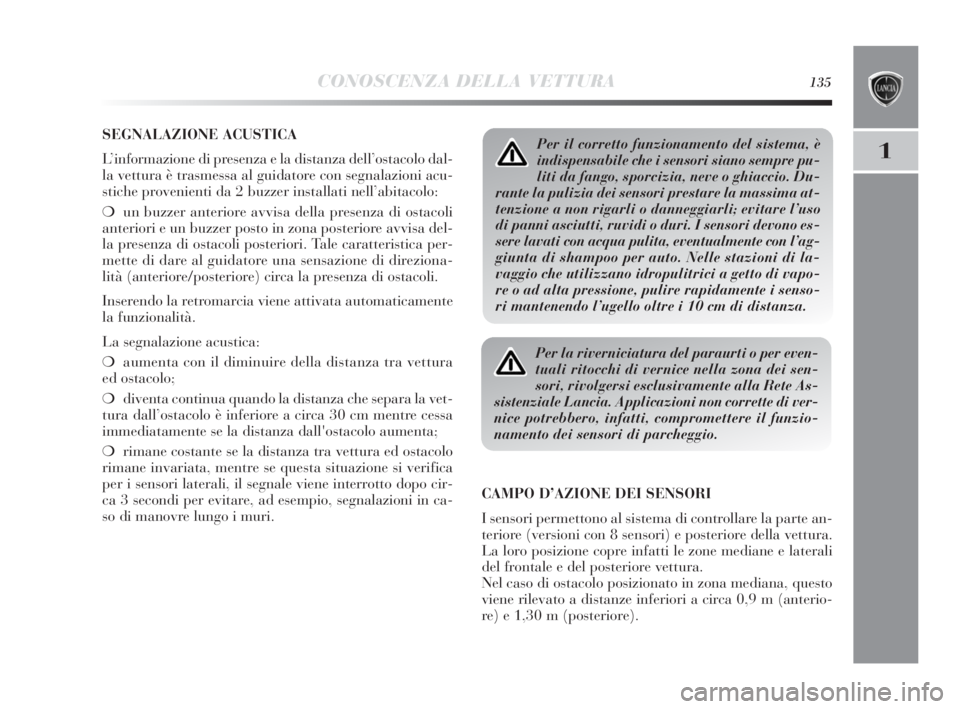 Lancia Delta 2010 Libretto Uso Manutenzione (in Italian) CONOSCENZA DELLA VETTURA135
1
SEGNALAZIONE ACUSTICA
L’informazione di presenza e la distanza dell’ostacolo dal-
la vettura è trasmessa al guidatore con segnalazioni acu-
stiche provenienti da 2 b Lancia Delta 2010 Libretto Uso Manutenzione (in Italian) CONOSCENZA DELLA VETTURA135
1
SEGNALAZIONE ACUSTICA
L’informazione di presenza e la distanza dell’ostacolo dal-
la vettura è trasmessa al guidatore con segnalazioni acu-
stiche provenienti da 2 b