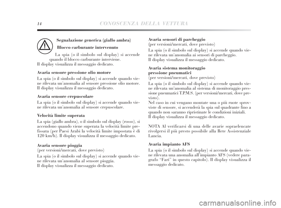 Lancia Delta 2010  Libretto Uso Manutenzione (in Italian) 14CONOSCENZA DELLA VETTURA
Segnalazione generica (giallo ambra)
Blocco carburante intervenuto
La spia (o il simbolo sul display) si accende
quando il blocco carburante interviene. 
Il display visualiz