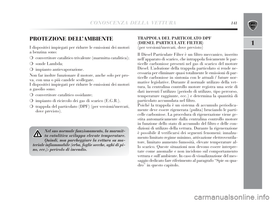 Lancia Delta 2010 Libretto Uso Manutenzione (in Italian) CONOSCENZA DELLA VETTURA141
1
PROTEZIONE DELL’AMBIENTE
I dispositivi impiegati per ridurre le emissioni dei motori
a benzina sono:
❍convertitore catalitico trivalente (marmitta catalitica);
❍son Lancia Delta 2010 Libretto Uso Manutenzione (in Italian) CONOSCENZA DELLA VETTURA141
1
PROTEZIONE DELL’AMBIENTE
I dispositivi impiegati per ridurre le emissioni dei motori
a benzina sono:
❍convertitore catalitico trivalente (marmitta catalitica);
❍son