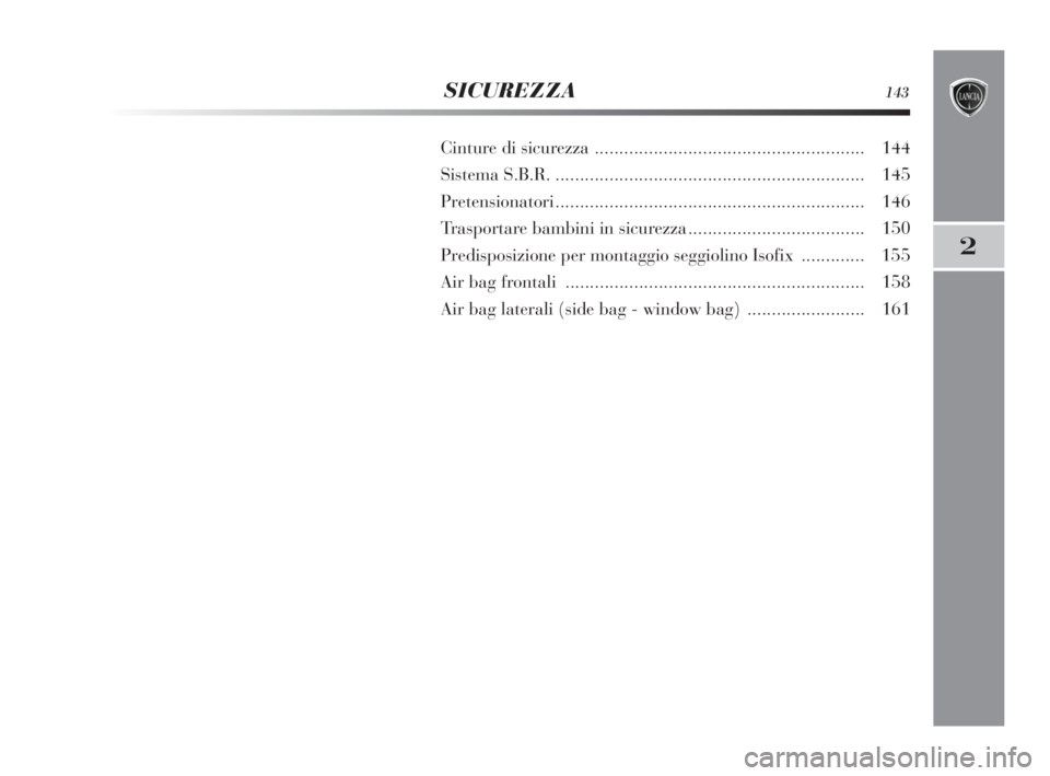 Lancia Delta 2010  Libretto Uso Manutenzione (in Italian) 2
SICUREZZA143
Cinture di sicurezza .......................................................144
Sistema S.B.R................................................................145
Pretensionatori.........