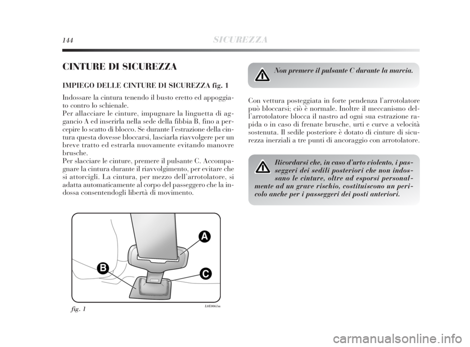 Lancia Delta 2010 Libretto Uso Manutenzione (in Italian) 144SICUREZZA
CINTURE DI SICUREZZA
IMPIEGO DELLE CINTURE DI SICUREZZA fig. 1
Indossare la cintura tenendo il busto eretto ed appoggia-
to contro lo schienale.
Per allacciare le cinture, impugnare la l Lancia Delta 2010 Libretto Uso Manutenzione (in Italian) 144SICUREZZA
CINTURE DI SICUREZZA
IMPIEGO DELLE CINTURE DI SICUREZZA fig. 1
Indossare la cintura tenendo il busto eretto ed appoggia-
to contro lo schienale.
Per allacciare le cinture, impugnare la l