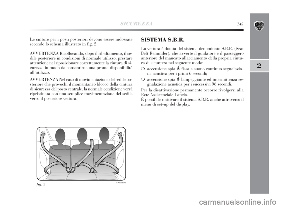 Lancia Delta 2010 Libretto Uso Manutenzione (in Italian) SICUREZZA145
2
Le cinture per i posti posteriori devono essere indossate
secondo lo schema illustrato in fig. 2.
AVVERTENZA Ricollocando, dopo il ribaltamento, il se-
dile posteriore in condizioni di Lancia Delta 2010 Libretto Uso Manutenzione (in Italian) SICUREZZA145
2
Le cinture per i posti posteriori devono essere indossate
secondo lo schema illustrato in fig. 2.
AVVERTENZA Ricollocando, dopo il ribaltamento, il se-
dile posteriore in condizioni di