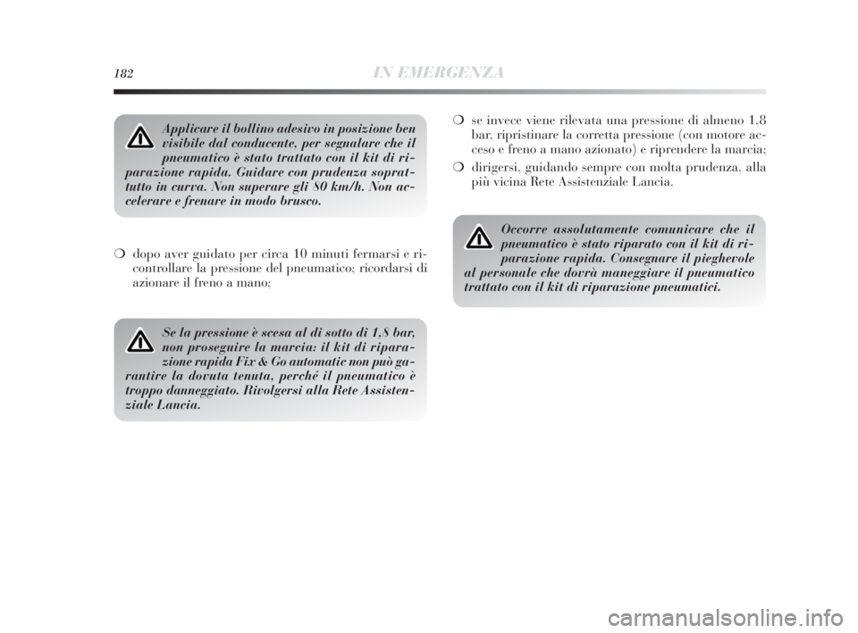 Lancia Delta 2010 Libretto Uso Manutenzione (in Italian) 182IN EMERGENZA
❍dopo aver guidato per circa 10 minuti fermarsi e ri-
controllare la pressione del pneumatico; ricordarsi di
azionare il freno a mano;❍se invece viene rilevata una pressione di alm Lancia Delta 2010 Libretto Uso Manutenzione (in Italian) 182IN EMERGENZA
❍dopo aver guidato per circa 10 minuti fermarsi e ri-
controllare la pressione del pneumatico; ricordarsi di
azionare il freno a mano;❍se invece viene rilevata una pressione di alm