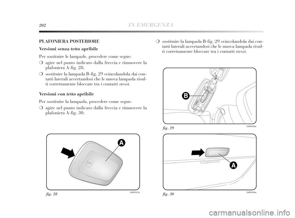 Lancia Delta 2010 Libretto Uso Manutenzione (in Italian) 202IN EMERGENZA
fig. 28L0E0167mfig. 30L0E0169m
fig. 29L0E0168m
PLAFONIERA POSTERIORE
Versioni senza tetto apribile
Per sostituire le lampade, procedere come segue:
❍agire nel punto indicato dalla fr Lancia Delta 2010 Libretto Uso Manutenzione (in Italian) 202IN EMERGENZA
fig. 28L0E0167mfig. 30L0E0169m
fig. 29L0E0168m
PLAFONIERA POSTERIORE
Versioni senza tetto apribile
Per sostituire le lampade, procedere come segue:
❍agire nel punto indicato dalla fr