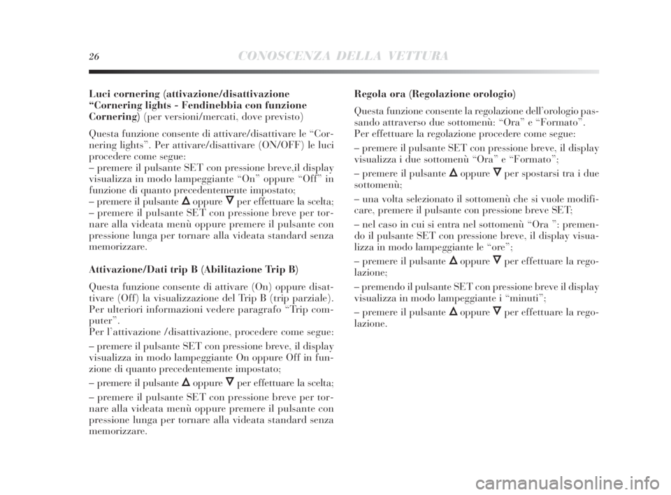 Lancia Delta 2010 Libretto Uso Manutenzione (in Italian) 26CONOSCENZA DELLA VETTURA
Luci cornering (attivazione/disattivazione
“Cornering lights - Fendinebbia con funzione
Cornering)(per versioni/mercati, dove previsto)
Questa funzione consente di attivar Lancia Delta 2010 Libretto Uso Manutenzione (in Italian) 26CONOSCENZA DELLA VETTURA
Luci cornering (attivazione/disattivazione
“Cornering lights - Fendinebbia con funzione
Cornering)(per versioni/mercati, dove previsto)
Questa funzione consente di attivar