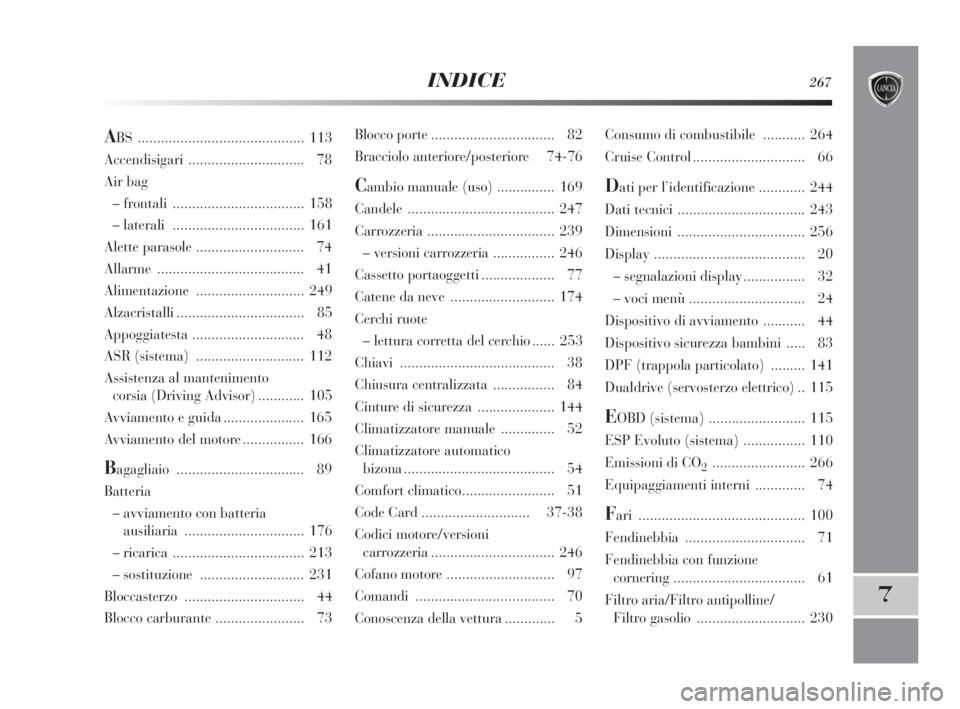 Lancia Delta 2010  Libretto Uso Manutenzione (in Italian) INDICE267
7
Blocco porte ................................ 82
Bracciolo anteriore/posteriore 74-76
Cambio manuale (uso) ............... 169
Candele...................................... 247
Carrozzeria