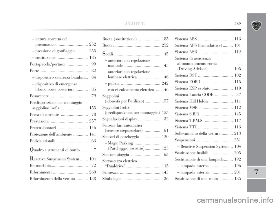 Lancia Delta 2010  Libretto Uso Manutenzione (in Italian) INDICE269
7
Ruota (sostituzione)................... 185
Ruote .......................................... 252
Sedili......................................... 45
– anteriori con regolazione
manuale ..