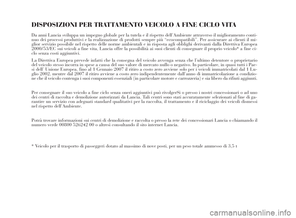 Lancia Delta 2010  Libretto Uso Manutenzione (in Italian) DISPOSIZIONI PER TRATTAMENTO VEICOLO A FINE CICLO VITA
Da anni Lancia sviluppa un impegno globale per la tutela e il rispetto dell’Ambiente attraverso il miglioramento conti-
nuo dei processi produt