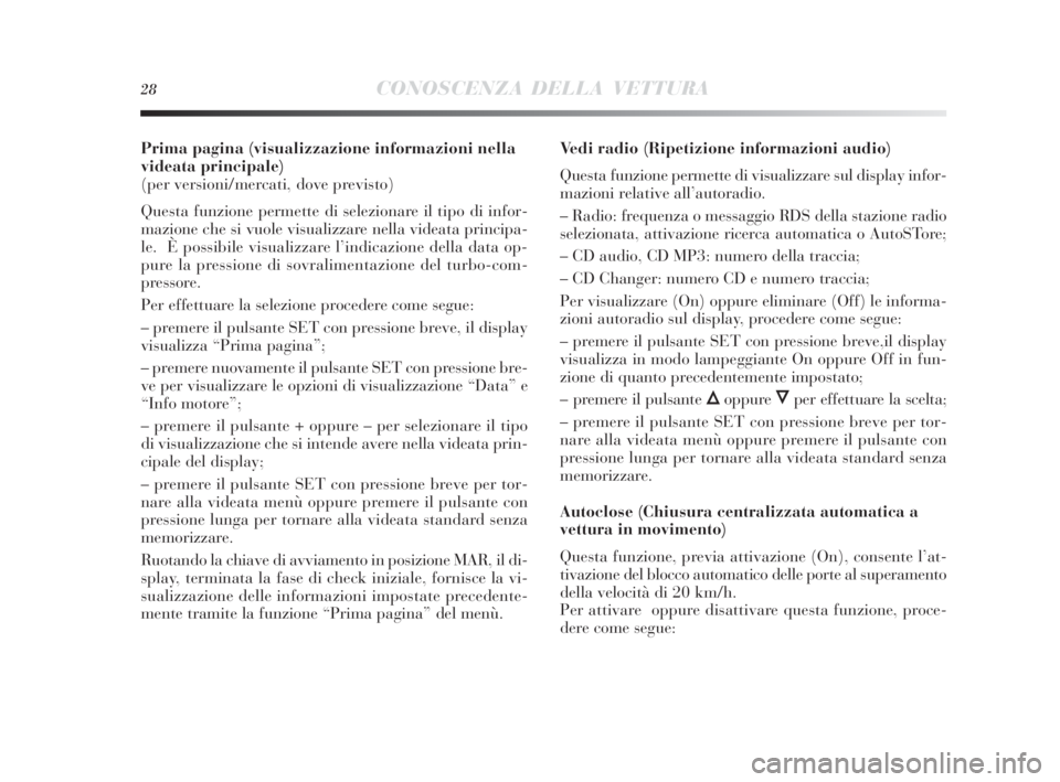 Lancia Delta 2010 Libretto Uso Manutenzione (in Italian) 28CONOSCENZA DELLA VETTURA
Prima pagina (visualizzazione informazioni nella
videata principale)
(per versioni/mercati, dove previsto)
Questa funzione permette di selezionare il tipo di infor-
mazione Lancia Delta 2010 Libretto Uso Manutenzione (in Italian) 28CONOSCENZA DELLA VETTURA
Prima pagina (visualizzazione informazioni nella
videata principale)
(per versioni/mercati, dove previsto)
Questa funzione permette di selezionare il tipo di infor-
mazione
