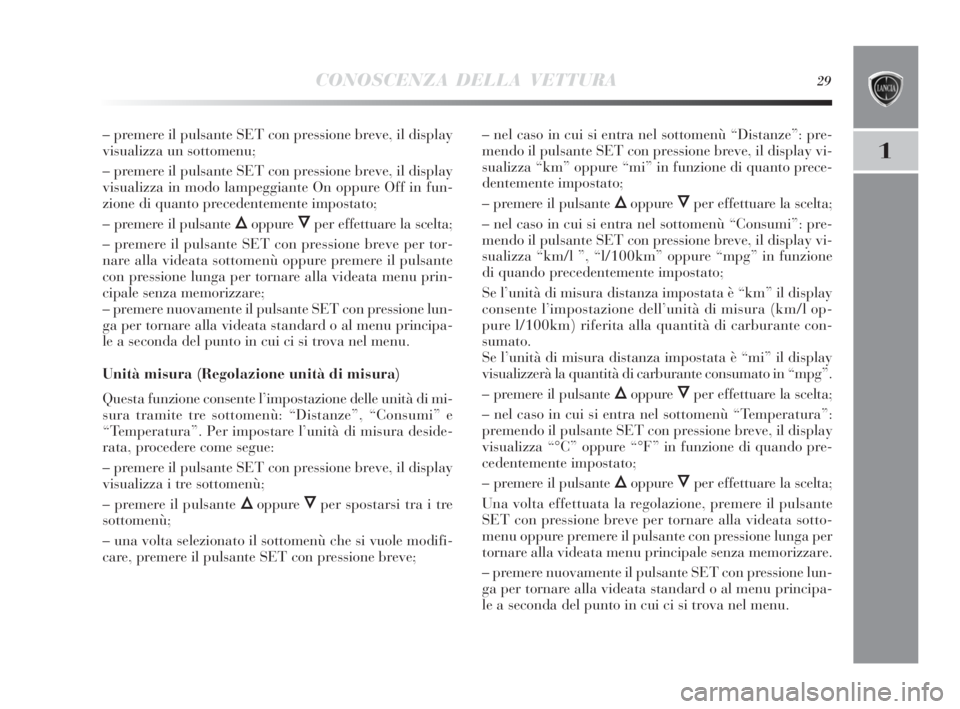 Lancia Delta 2010  Libretto Uso Manutenzione (in Italian) CONOSCENZA DELLA VETTURA29
1
– premere il pulsante SET con pressione breve, il display
visualizza un sottomenu;
– premere il pulsante SET con pressione breve, il display
visualizza in modo lampegg