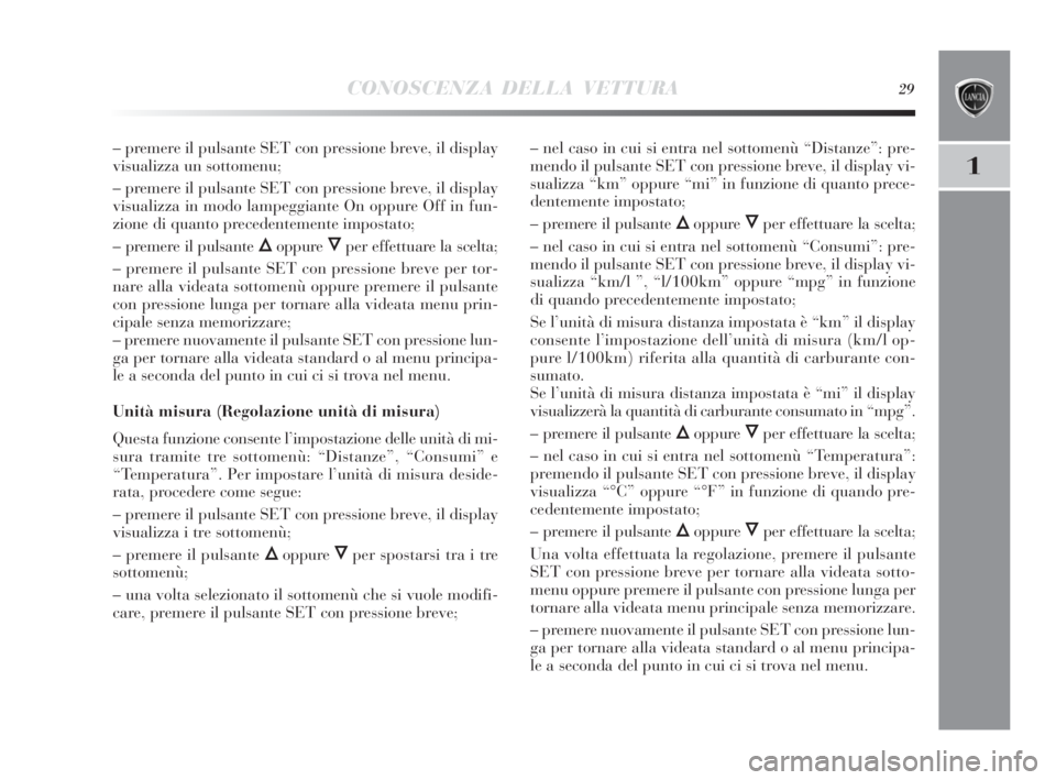 Lancia Delta 2010 Libretto Uso Manutenzione (in Italian) CONOSCENZA DELLA VETTURA29
1
– premere il pulsante SET con pressione breve, il display
visualizza un sottomenu;
– premere il pulsante SET con pressione breve, il display
visualizza in modo lampegg Lancia Delta 2010 Libretto Uso Manutenzione (in Italian) CONOSCENZA DELLA VETTURA29
1
– premere il pulsante SET con pressione breve, il display
visualizza un sottomenu;
– premere il pulsante SET con pressione breve, il display
visualizza in modo lampegg