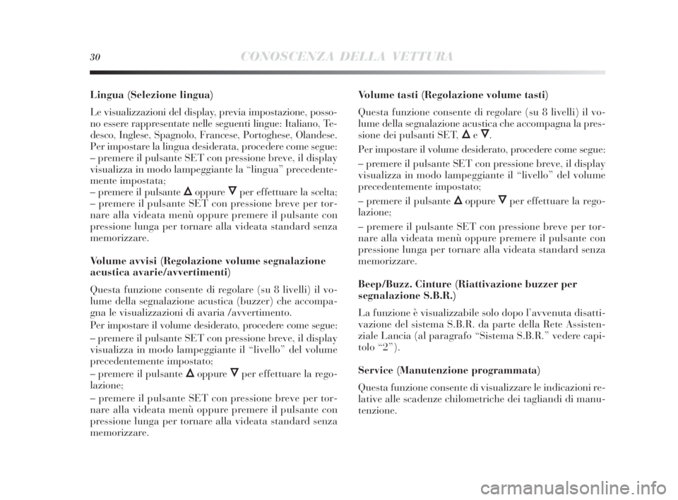 Lancia Delta 2010 Libretto Uso Manutenzione (in Italian) 30CONOSCENZA DELLA VETTURA
Lingua (Selezione lingua)
Le visualizzazioni del display, previa impostazione, posso-
no essere rappresentate nelle seguenti lingue: Italiano, Te-
desco, Inglese, Spagnolo, Lancia Delta 2010 Libretto Uso Manutenzione (in Italian) 30CONOSCENZA DELLA VETTURA
Lingua (Selezione lingua)
Le visualizzazioni del display, previa impostazione, posso-
no essere rappresentate nelle seguenti lingue: Italiano, Te-
desco, Inglese, Spagnolo,