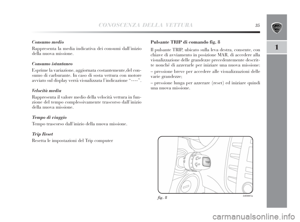 Lancia Delta 2010  Libretto Uso Manutenzione (in Italian) CONOSCENZA DELLA VETTURA35
1
Consumo medio
Rappresenta la media indicativa dei consumi dall’inizio
della nuova missione.
Consumo istantaneo
Esprime la variazione, aggiornata costantemente,del con-
s