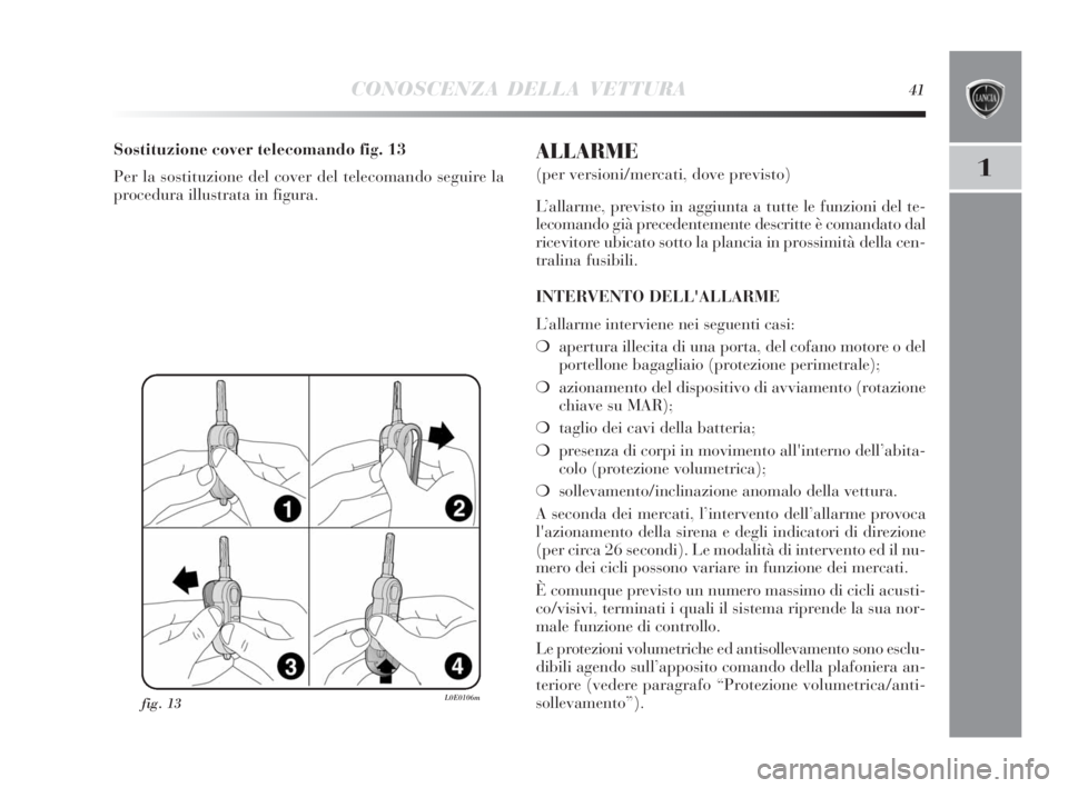 Lancia Delta 2010  Libretto Uso Manutenzione (in Italian) CONOSCENZA DELLA VETTURA41
1
fig. 13L0E0106m
Sostituzione cover telecomando fig. 13
Per la sostituzione del cover del telecomando seguire la
procedura illustrata in figura.ALLARME
(per versioni/mercat