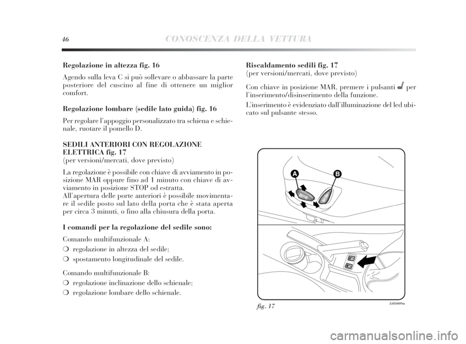 Lancia Delta 2010  Libretto Uso Manutenzione (in Italian) 46CONOSCENZA DELLA VETTURA
Regolazione in altezza fig. 16
Agendo sulla leva C si può sollevare o abbassare la parte
posteriore del cuscino al fine di ottenere un miglior
comfort.
Regolazione lombare 