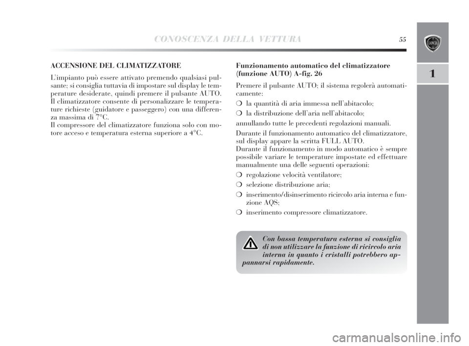 Lancia Delta 2010  Libretto Uso Manutenzione (in Italian) CONOSCENZA DELLA VETTURA55
1
ACCENSIONE DEL CLIMATIZZATORE 
L’impianto può essere attivato premendo qualsiasi pul-
sante; si consiglia tuttavia di impostare sul display le tem-
perature desiderate,