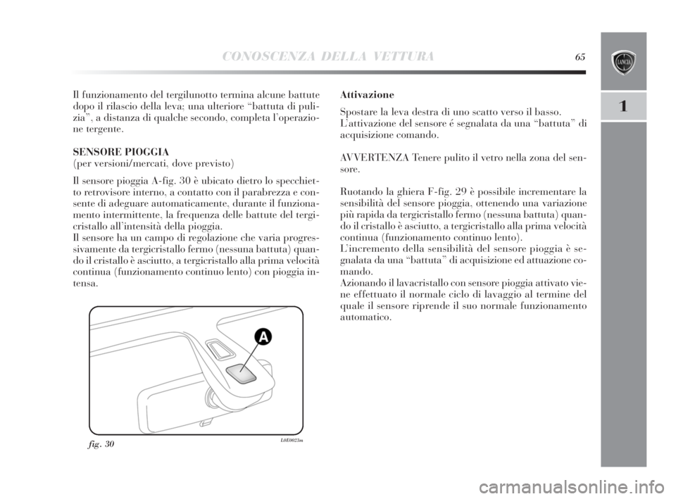 Lancia Delta 2010  Libretto Uso Manutenzione (in Italian) CONOSCENZA DELLA VETTURA65
1
Il funzionamento del tergilunotto termina alcune battute
dopo il rilascio della leva; una ulteriore “battuta di puli-
zia”, a distanza di qualche secondo, completa l�