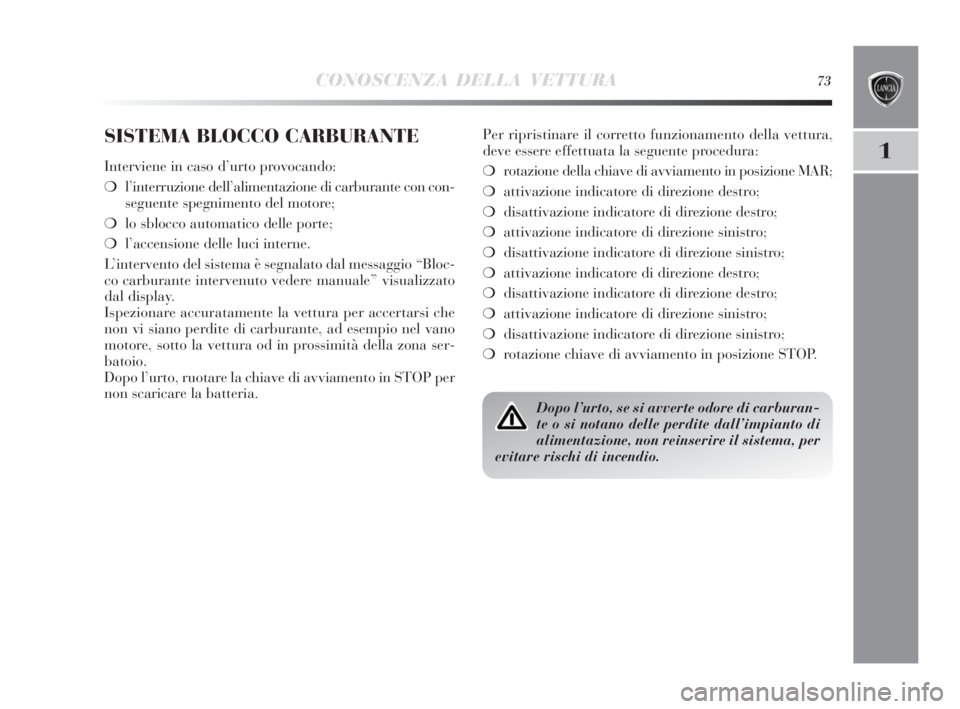 Lancia Delta 2010  Libretto Uso Manutenzione (in Italian) CONOSCENZA DELLA VETTURA73
1
SISTEMA BLOCCO CARBURANTE
Interviene in caso d’urto provocando:
❍l’interruzione dell’alimentazione di carburante con con-
seguente spegnimento del motore;
❍lo sb