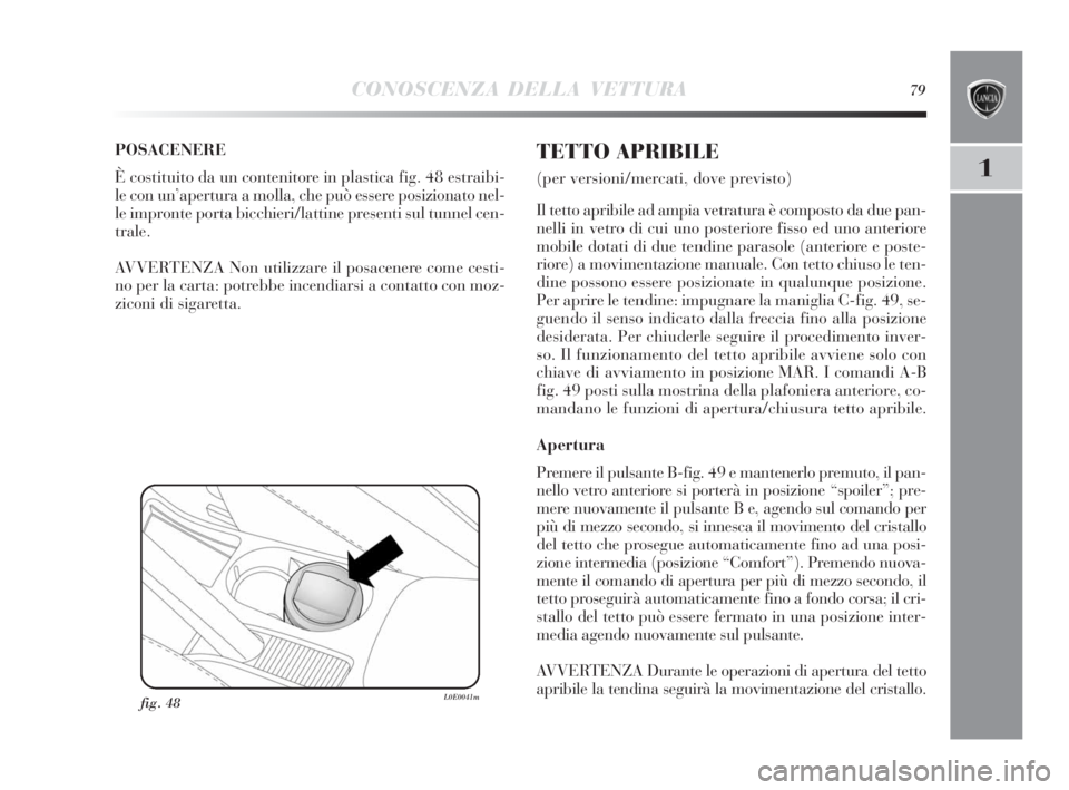 Lancia Delta 2010  Libretto Uso Manutenzione (in Italian) CONOSCENZA DELLA VETTURA79
1
POSACENERE
È costituito da un contenitore in plastica fig. 48 estraibi-
le con un’apertura a molla, che può essere posizionato nel-
le impronte porta bicchieri/lattine