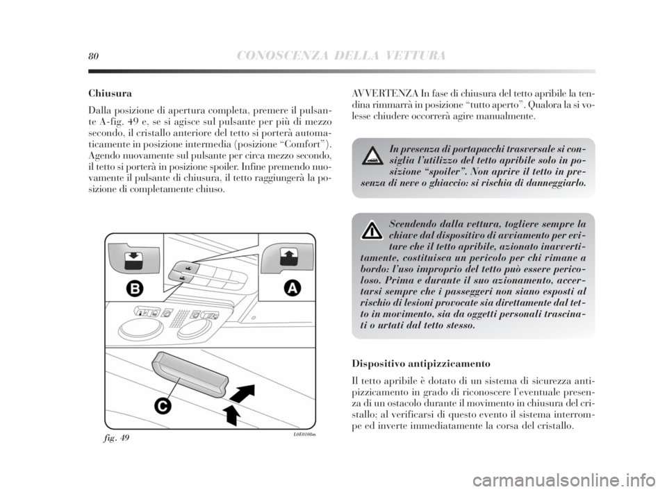 Lancia Delta 2010  Libretto Uso Manutenzione (in Italian) 80CONOSCENZA DELLA VETTURA
Chiusura
Dalla posizione di apertura completa, premere il pulsan-
te A-fig. 49 e, se si agisce sul pulsante per più di mezzo
secondo, il cristallo anteriore del tetto si po