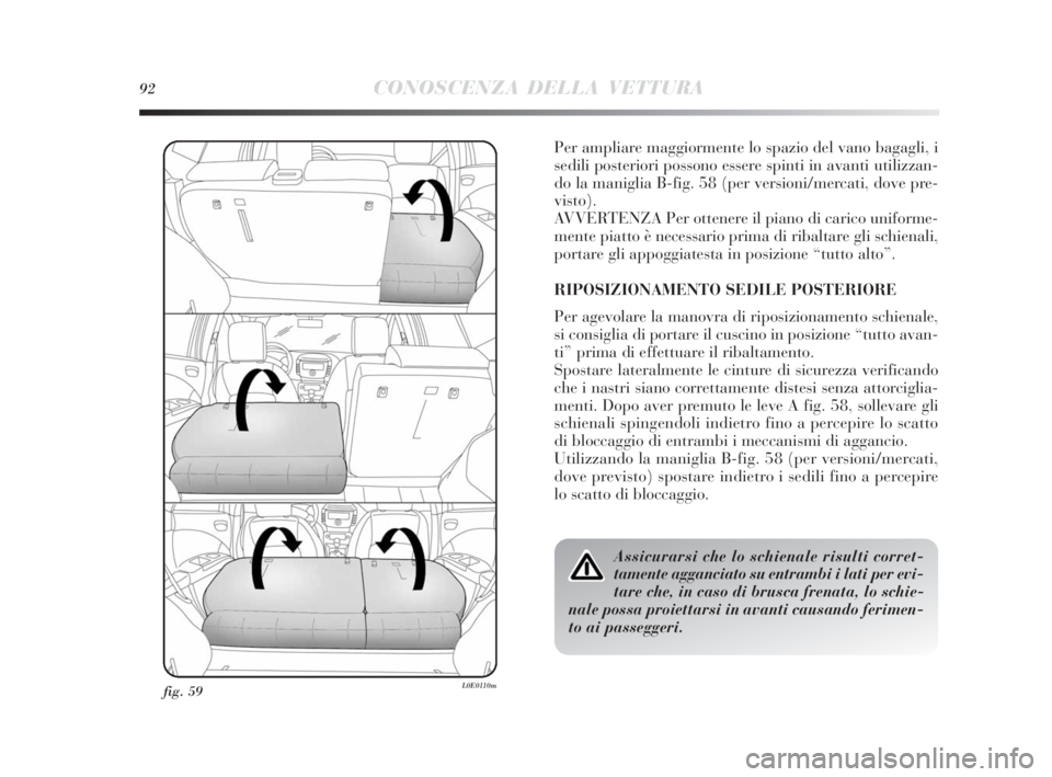 Lancia Delta 2010  Libretto Uso Manutenzione (in Italian) 92CONOSCENZA DELLA VETTURA
fig. 59L0E0110m
Per ampliare maggiormente lo spazio del vano bagagli, i
sedili posteriori possono essere spinti in avanti utilizzan-
do la maniglia B-fig. 58 (per versioni/m