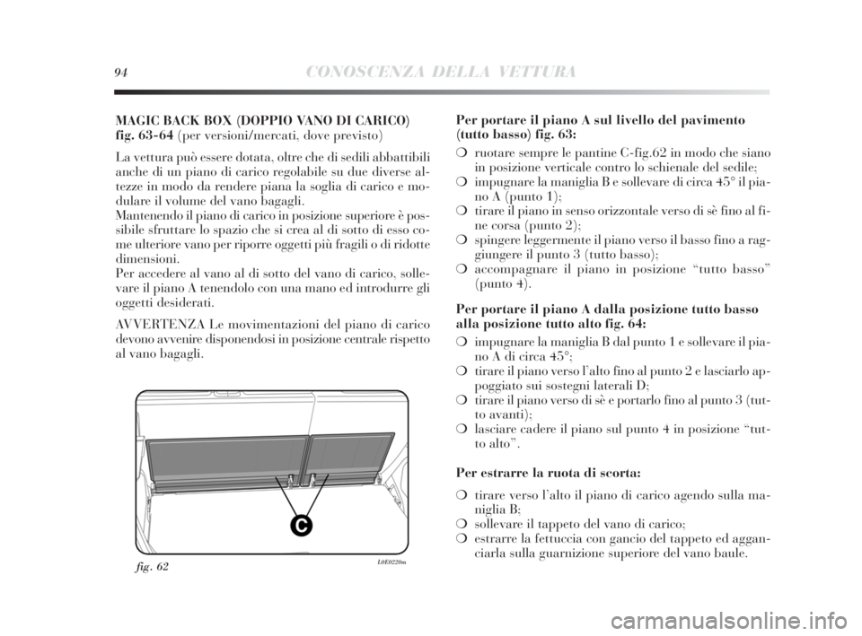 Lancia Delta 2010  Libretto Uso Manutenzione (in Italian) 94CONOSCENZA DELLA VETTURA
MAGIC BACK BOX (DOPPIO VANO DI CARICO) 
fig. 63-64 (per versioni/mercati, dove previsto)
La vettura può essere dotata, oltre che di sedili abbattibili
anche di un piano di 