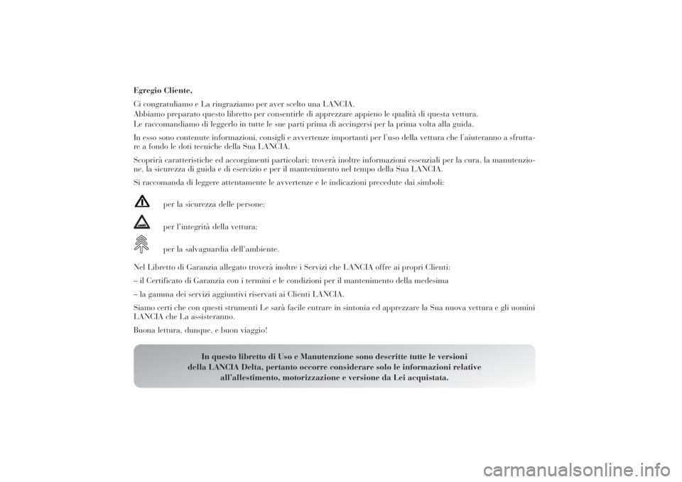 Lancia Delta 2011 Libretto Uso Manutenzione (in Italian) Egregio Cliente,
Ci congratuliamo e La ringraziamo per aver scelto una LANCIA.
Abbiamo preparato questo libretto per consentirle di apprezzare appieno le qualità di questa vettura.
Le raccomandiamo d Lancia Delta 2011 Libretto Uso Manutenzione (in Italian) Egregio Cliente,
Ci congratuliamo e La ringraziamo per aver scelto una LANCIA.
Abbiamo preparato questo libretto per consentirle di apprezzare appieno le qualità di questa vettura.
Le raccomandiamo d