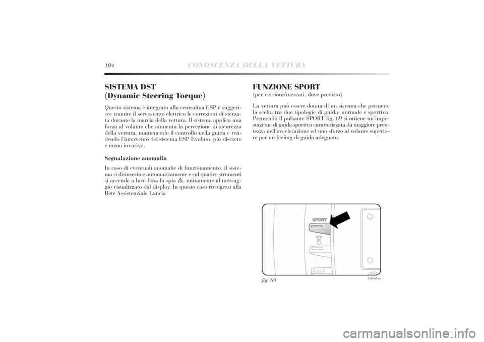 Lancia Delta 2011 Libretto Uso Manutenzione (in Italian) 104
CONOSCENZA DELLA VETTURA
SISTEMA DST
(Dynamic Steering Torque)Questo sistema è integrato alla centralina ESP e suggeri-
sce tramite il servosterzo elettrico le correzioni di sterza-
ta durante la Lancia Delta 2011 Libretto Uso Manutenzione (in Italian) 104
CONOSCENZA DELLA VETTURA
SISTEMA DST
(Dynamic Steering Torque)Questo sistema è integrato alla centralina ESP e suggeri-
sce tramite il servosterzo elettrico le correzioni di sterza-
ta durante la