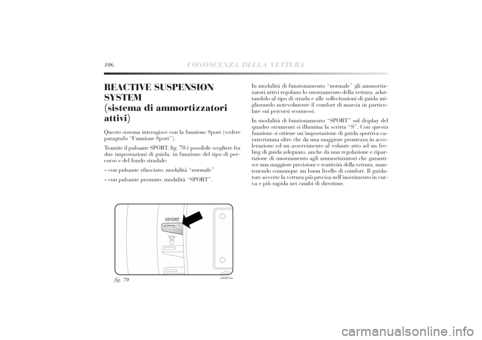 Lancia Delta 2011 Libretto Uso Manutenzione (in Italian) 106
CONOSCENZA DELLA VETTURA
REACTIVE SUSPENSION
SYSTEM
(sistema di ammortizzatori
attivi)Questo sistema interagisce con la funzione Sport (vedere
paragrafo “Funzione Sport”).
Tramite il pulsante Lancia Delta 2011 Libretto Uso Manutenzione (in Italian) 106
CONOSCENZA DELLA VETTURA
REACTIVE SUSPENSION
SYSTEM
(sistema di ammortizzatori
attivi)Questo sistema interagisce con la funzione Sport (vedere
paragrafo “Funzione Sport”).
Tramite il pulsante