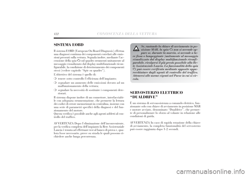 Lancia Delta 2011 Libretto Uso Manutenzione (in Italian) 122
CONOSCENZA DELLA VETTURA
SISTEMA EOBD Il sistema EOBD (European On Board Diagnosis) effettua
una diagnosi continua dei componenti correlati alle emis-
sioni presenti sulla vettura. Segnala inoltre Lancia Delta 2011 Libretto Uso Manutenzione (in Italian) 122
CONOSCENZA DELLA VETTURA
SISTEMA EOBD Il sistema EOBD (European On Board Diagnosis) effettua
una diagnosi continua dei componenti correlati alle emis-
sioni presenti sulla vettura. Segnala inoltre
