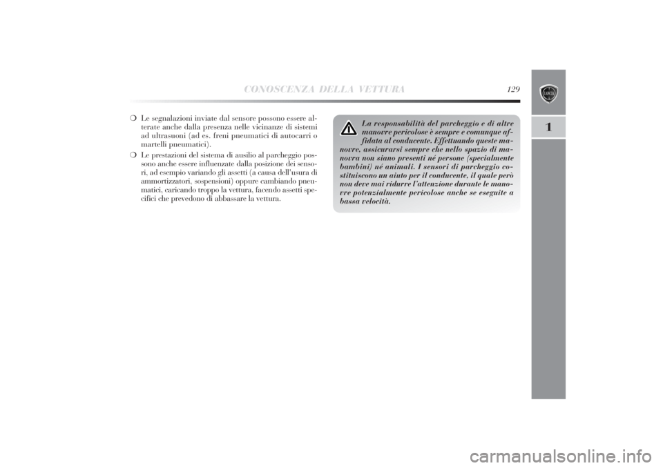 Lancia Delta 2011 Libretto Uso Manutenzione (in Italian) CONOSCENZA DELLA VETTURA
129
1
❍Le segnalazioni inviate dal sensore possono essere al-
terate anche dalla presenza nelle vicinanze di sistemi
ad ultrasuoni (ad es. freni pneumatici di autocarri o
ma Lancia Delta 2011 Libretto Uso Manutenzione (in Italian) CONOSCENZA DELLA VETTURA
129
1
❍Le segnalazioni inviate dal sensore possono essere al-
terate anche dalla presenza nelle vicinanze di sistemi
ad ultrasuoni (ad es. freni pneumatici di autocarri o
ma