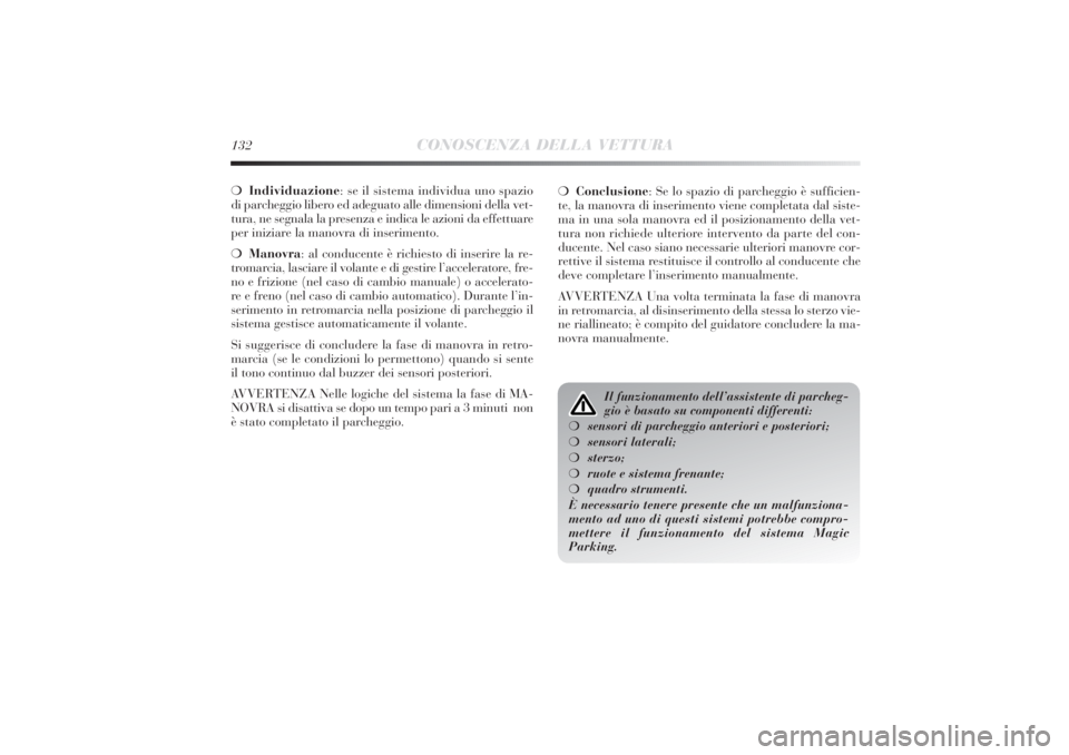 Lancia Delta 2011  Libretto Uso Manutenzione (in Italian) 132
CONOSCENZA DELLA VETTURA
❍Individuazione: se il sistema individua uno spazio
di parcheggio libero ed adeguato alle dimensioni della vet-
tura, ne segnala la presenza e indica le azioni da effett