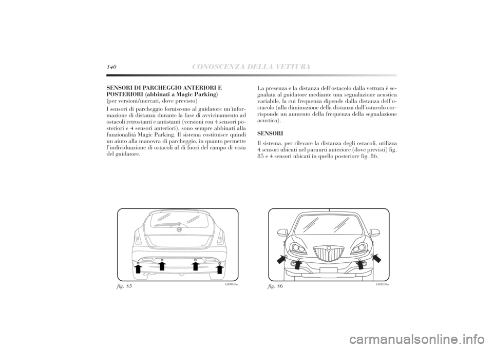 Lancia Delta 2011 Libretto Uso Manutenzione (in Italian) 140
CONOSCENZA DELLA VETTURA
SENSORI DI PARCHEGGIO ANTERIORI E
POSTERIORI (abbinati a Magic Parking)
(per versioni/mercati, dove previsto)
I sensori di parcheggio forniscono al guidatore un’infor-
m Lancia Delta 2011 Libretto Uso Manutenzione (in Italian) 140
CONOSCENZA DELLA VETTURA
SENSORI DI PARCHEGGIO ANTERIORI E
POSTERIORI (abbinati a Magic Parking)
(per versioni/mercati, dove previsto)
I sensori di parcheggio forniscono al guidatore un’infor-
m
