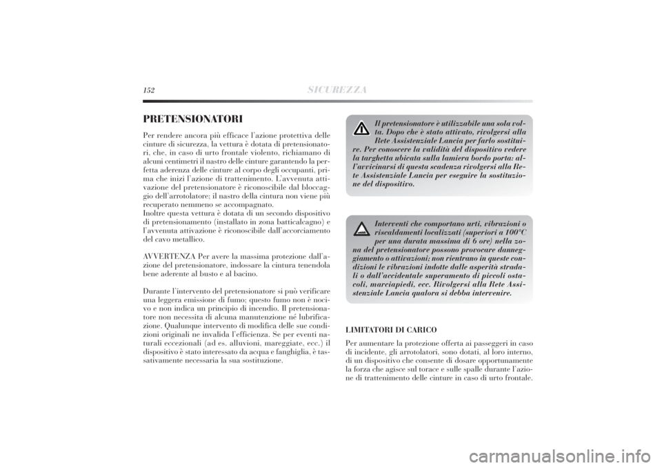 Lancia Delta 2011  Libretto Uso Manutenzione (in Italian) 152
SICUREZZA
PRETENSIONATORIPer rendere ancora più efficace l’azione protettiva delle
cinture di sicurezza, la vettura è dotata di pretensionato-
ri, che, in caso di urto frontale violento, richi
