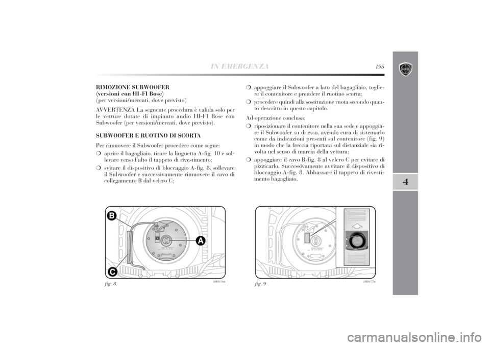 Lancia Delta 2011 Libretto Uso Manutenzione (in Italian) IN EMERGENZA
195
4
RIMOZIONE SUBWOOFER
(versioni con HI-FI Bose)
(per versioni/mercati, dove previsto)
AVVERTENZA La seguente procedura è valida solo per
le vetture dotate di impianto audio HI-FI Bo Lancia Delta 2011 Libretto Uso Manutenzione (in Italian) IN EMERGENZA
195
4
RIMOZIONE SUBWOOFER
(versioni con HI-FI Bose)
(per versioni/mercati, dove previsto)
AVVERTENZA La seguente procedura è valida solo per
le vetture dotate di impianto audio HI-FI Bo