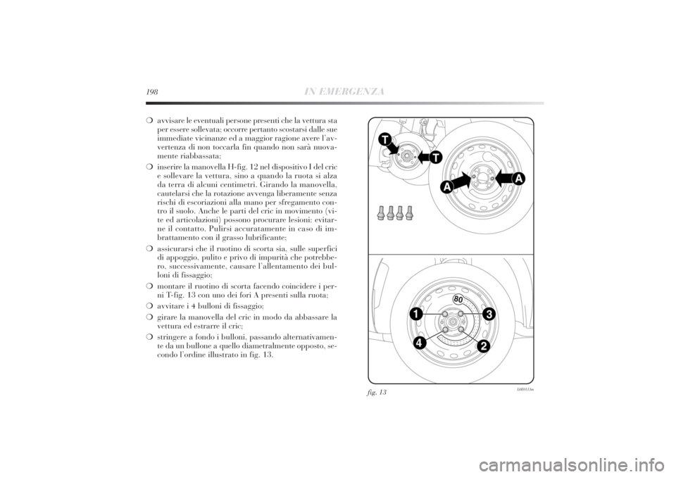 Lancia Delta 2011 Libretto Uso Manutenzione (in Italian) 198
IN EMERGENZA
❍avvisare le eventuali persone presenti che la vettura sta
per essere sollevata; occorre pertanto scostarsi dalle sue
immediate vicinanze ed a maggior ragione avere l’av-
vertenza Lancia Delta 2011 Libretto Uso Manutenzione (in Italian) 198
IN EMERGENZA
❍avvisare le eventuali persone presenti che la vettura sta
per essere sollevata; occorre pertanto scostarsi dalle sue
immediate vicinanze ed a maggior ragione avere l’av-
vertenza