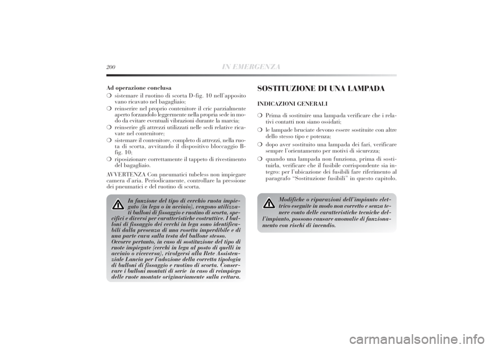 Lancia Delta 2011  Libretto Uso Manutenzione (in Italian) 200
IN EMERGENZA
Ad operazione conclusa
❍sistemare il ruotino di scorta D-fig. 10 nell’apposito
vano ricavato nel bagagliaio;
❍reinserire nel proprio contenitore il cric parzialmente
aperto forz