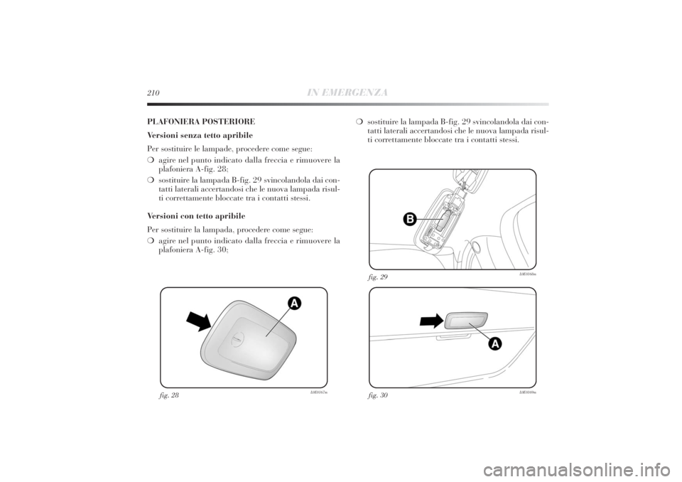 Lancia Delta 2011  Libretto Uso Manutenzione (in Italian) 210
IN EMERGENZA
fig. 28
L0E0167m
fig. 30
L0E0169m
fig. 29
L0E0168m
PLAFONIERA POSTERIORE
Versioni senza tetto apribile
Per sostituire le lampade, procedere come segue:
❍agire nel punto indicato dal