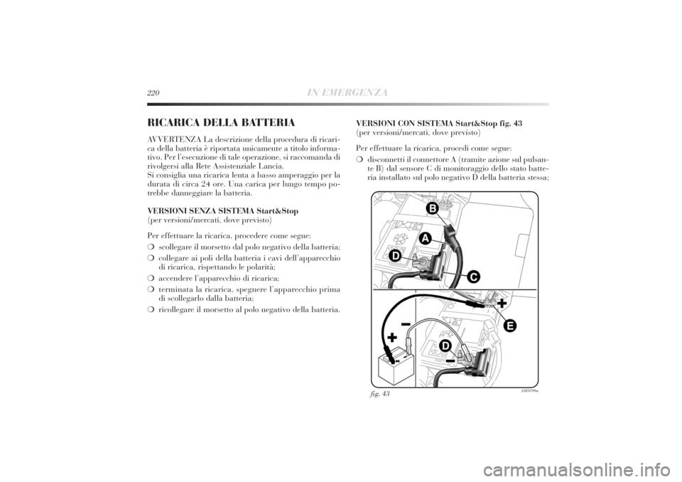 Lancia Delta 2011  Libretto Uso Manutenzione (in Italian) 220
IN EMERGENZA
RICARICA DELLA BATTERIAAVVERTENZA La descrizione della procedura di ricari-
ca della batteria è riportata unicamente a titolo informa-
tivo. Per l’esecuzione di tale operazione, si