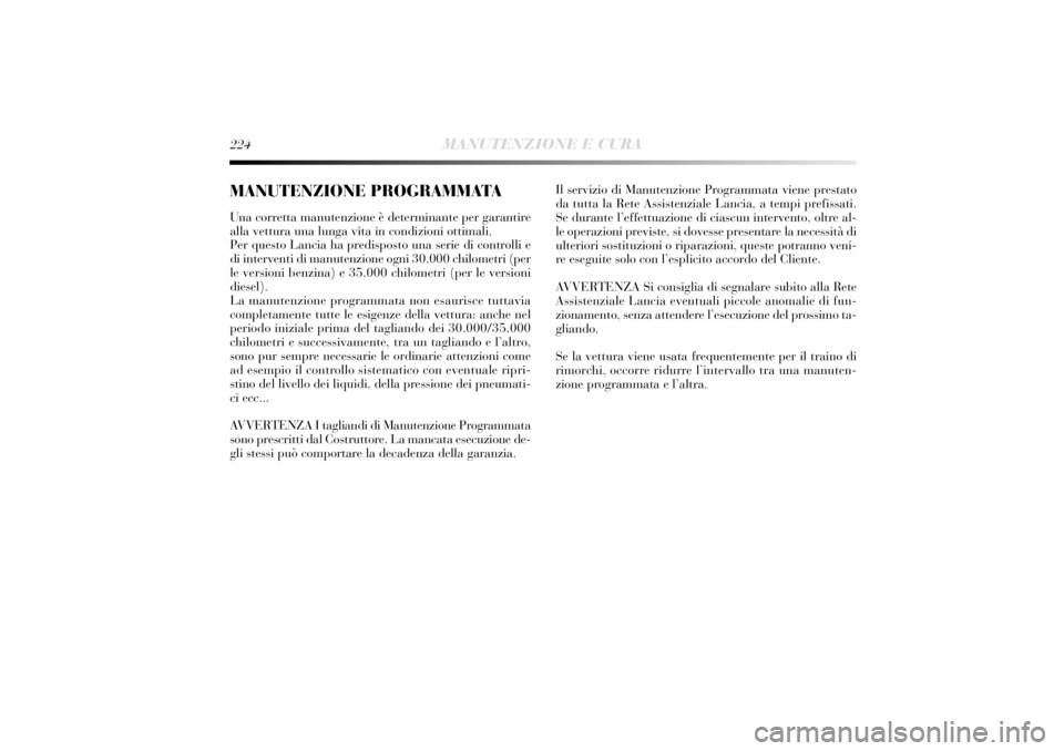 Lancia Delta 2011  Libretto Uso Manutenzione (in Italian) 224
MANUTENZIONE E CURA
MANUTENZIONE PROGRAMMATAUna corretta manutenzione è determinante per garantire
alla vettura una lunga vita in condizioni ottimali.
Per questo Lancia ha predisposto una serie d